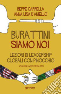 Burattini siamo noi. Lezioni di leadership globali con Pinocchio libro di Carrella Beppe; D'Aniello Anna Lisa