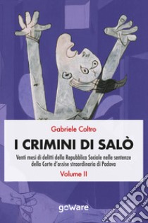 I crimini di Salò. Venti mesi di delitti della Repubblica Sociale nelle sentenze della Corte d'assise straordinaria di Padova. Vol. 2 libro di Coltro Gabriele