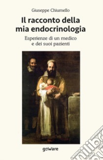 Il racconto della mia endocrinologia. Esperienze di un medico e dei suoi pazienti libro di Chiumello Giuseppe