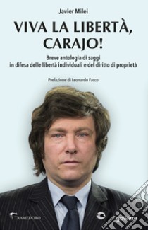 W la liberda Carajo! Breve antologia di saggi in difesa delle libertà individuali e del diritto di proprietà libro di Milei Javier; Facco L. (cur.)