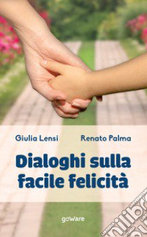 Dialoghi sulla facile felicità libro di Lensi Giulia; Palma Renato