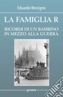 La famiglia R. Ricordi di un bambino in mezzo alla guerra libro di Rescigno Eduardo