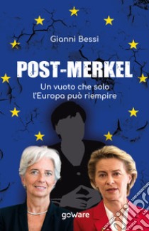 Post-Merkel. Un vuoto che solo l'Europa può riempire libro di Bessi Gianni