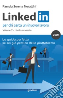 LinkedIn per chi cerca un (nuovo) lavoro. Vol. 2: Livello avanzato libro di Nerattini Pamela Serena