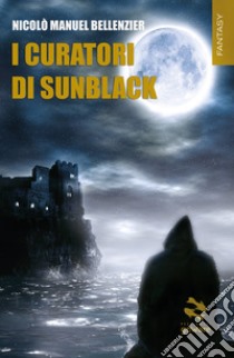 I curatori di Sunblack libro di Bellenzier Nicolò Manuel