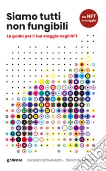 Siamo tutti non fungibili. La guida per il tuo viaggio negli NFT libro di Giovanardi Eugenio; De Simone Diego