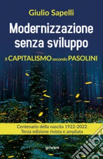 Modernizzazione senza sviluppo. Il capitalismo secondo Pasolini libro di Sapelli Giulio