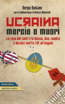 Ucraina: marcia o muori. La resa dei conti tra Russia, USA, Londra e Nordici mette l'UE all'angolo libro di Cantone Sergio