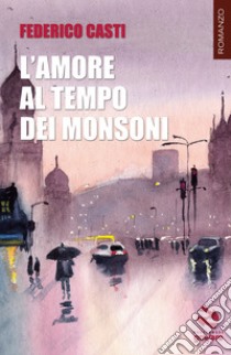 L'amore al tempo dei monsoni libro di Casti Federico