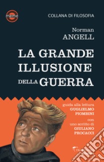 La grande illusione della guerra. Studio sulla potenza militare in rapporto alla prosperità delle nazioni libro di Angell Norman