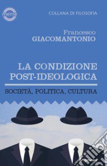 La condizione post-ideologica. Società, politica, cultura libro di Giacomantonio Francesco