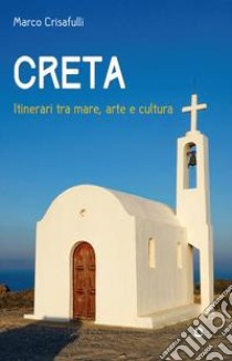 Creta. Itinerari tra mare, arte e cultura libro di Crisafulli Marco