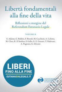 Libertà fondamentali alla fine della vita. Riflessioni a margine del Referendum Eutanasia Legale. Vol. B libro