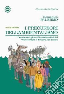 I precursori dell'ambientalismo. I movimenti giovanili ambientalisti da Wandervögel ai Fridays for Future libro di Palermo Domenico