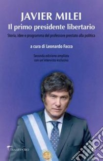 Javier Milei. Il primo presidente libertario. Storia, idee e programma del professore prestato alla politica libro di Facco L. (cur.)