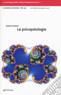 Le psicopatologie. La mente si ammala. Vol. 3 libro di Benini Roberto