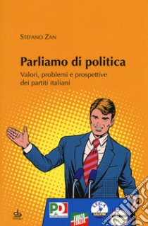 Parliamo di politica. Valori, problemi e prospettive dei partiti italiani libro di Zan Stefano