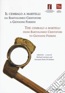 Il cembalo a martelli da Bartolomeo Cristofori a Giovanni Ferrini. Ediz. italiana e inglese libro di Latcham M. (cur.); Di Stefano G. P. (cur.)