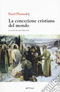 La concezione cristiana del mondo libro di Florenskij Pavel Aleksandrovic; Maccioni A. (cur.)