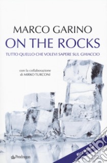 On the rocks. Tutto quello che volevi sapere sul ghiaccio libro di Garino Marco; Turconi Mirko