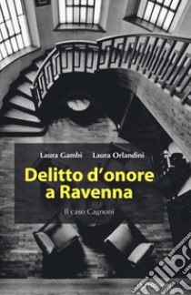 Delitto d'onore a Ravenna. Il caso Cagnoni libro di Gambi Laura; Orlandini Laura