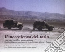 L'incoscenza del tarlo. 1968: Italia, Afghanistan, Kashmir e ritorno. Dodici amici percorrono, ignari, la via per l'Oxiana di Byron e Chatwin. Ediz. illustrata libro di Evangelisti Gianni; Artina S. (cur.); Guarnieri M. (cur.); Salizzoni G. (cur.)