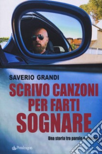 Scrivo canzoni per farti sognare. Una storia tra le parole e la musica libro di Grandi Saverio