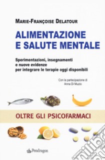 Alimentazione e salute mentale. Sperimentazioni, insegnamenti e nuove evidenze per integrare le terapie oggi disponibili libro di Delatour Marie-Françoise