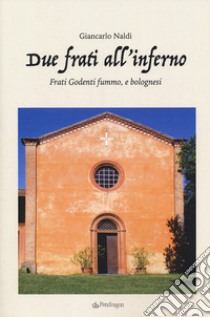 Due frati all'inferno. Frati Godenti fummo, e bolognesi libro di Naldi Giancarlo