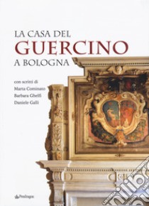 La casa del Guercino a Bologna libro di Cominato M. (cur.); Ghelfi B. (cur.); Galli D. (cur.)