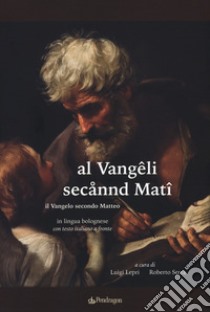 Al Vangêli secannd Matî. Il Vangelo secondo Matteo in lingua bolognese libro di Lepri L. (cur.)