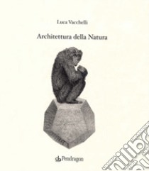 Architettura della natura. Ediz. illustrata libro di Vacchelli Luca