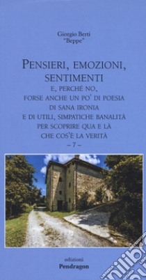 Pensieri, emozioni, sentimenti. E, perché no, forse anche un po' di poesia, di sana ironia e di utili, simpatiche banalità per scoprire qua e là che cos'è la verità. Vol. 7 libro di Berti Giorgio