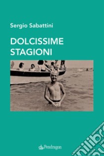 Dolcissime stagioni libro di Sabattini Sergio