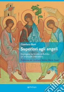 Superiori agli angeli. Dipingere la Trinità di Rublëv: un manuale interattivo libro di Busi Gianluca