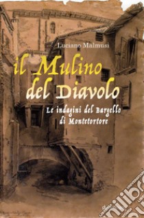 Il mulino del diavolo. Le indagini del Bargello di Montetortore libro di Malmusi Luciano