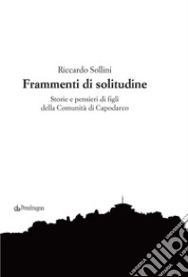 Frammenti di solitudine. Storie e pensieri di figli della Comunità di Capodarco libro di Sollini Riccardo