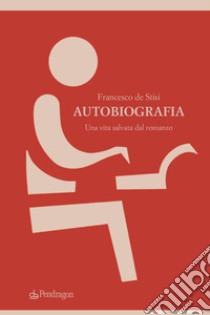 Autobiografia. Una vita salvata dal romanzo libro di De Stisi Francesco