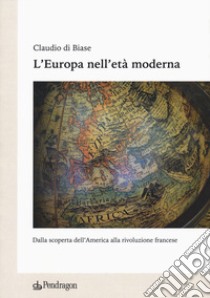 L'Europa nell'età moderna. Dalla scoperta dell'America alla rivoluzione francese libro di Di Biase Claudio