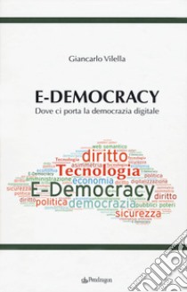 E-democracy. Dove ci porta la democrazia digitale libro di Vilella Giancarlo