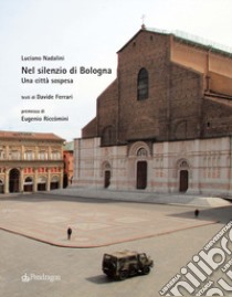 Nel silenzio di Bologna. Una città sospesa. Ediz. illustrata libro di Nadalini Luciano; Ferrari Davide