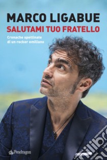 Salutami tuo fratello. Cronache spettinate di un rocker emiliano libro di Ligabue Marco