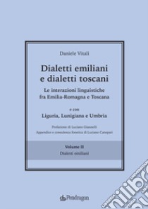 Dialetti emiliani e dialetti toscani. Dialetti emiliani e dialetti toscani. Le interazioni linguistiche fra Emilia-Romagna e Toscana e con Liguria, Lunigiana e Umbria. Vol. 2: Dialetti emiliani libro di Vitali Daniele