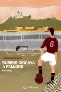 Rubens giocava a pallone libro di Muroni Stefano