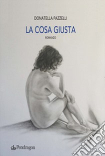 La cosa giusta libro di Pazzelli Donatella