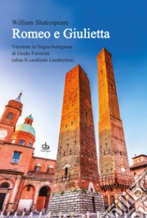 Romeo e Giulietta. Ediz. italiana, inglese e dialetto bolognese libro di Shakespeare William