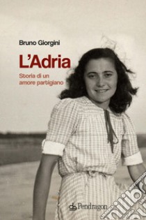 L'Adria. Storia di un amore partigiano libro di Giorgini Bruno