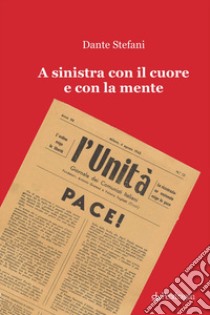 A sinistra con il cuore e con la mente libro di Stefani Dante