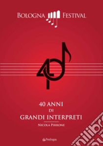 40 anni di grandi interpreti. Bologna Festival libro di Pirrone Nicola