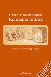 Romagna intima libro di Balilla Pratella Francesco